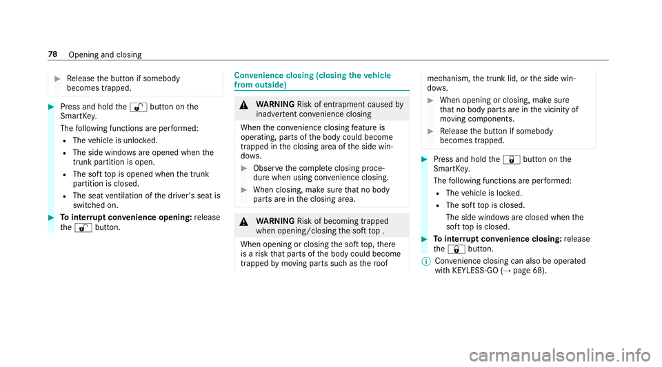 MERCEDES-BENZ E-CLASS CABRIOLET 2019 Manual PDF 0007
Release thebutt onifsomebody
becomes trapped. 0007
Press and hold the0036 buttononthe
Smar tKey .
The follo wing functionsar eper form ed:
R The vehicle isunloc ked.
R The side windo wsareopen ed MERCEDES-BENZ E-CLASS CABRIOLET 2019 Manual PDF 0007
Release thebutt onifsomebody
becomes trapped. 0007
Press and hold the0036 buttononthe
Smar tKey .
The follo wing functionsar eper form ed:
R The vehicle isunloc ked.
R The side windo wsareopen ed