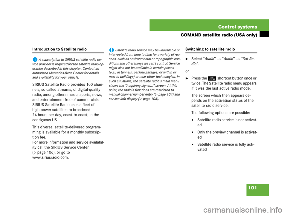 MERCEDES-BENZ CL600 2007 C216 Owners Manual 101 Control systems
COMAND satellite radio (USA only)
Introduction to Satellite radio
SIRIUS Satellite Radio provides 100 chan-
nels, so called streams, of digital-quality 
radio, among others music, 