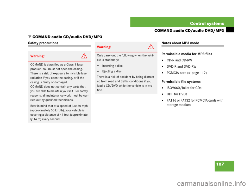 MERCEDES-BENZ CL500 2007 C216 Owners Manual 107 Control systems
COMAND audio CD/audio DVD/MP3
COMAND audio CD/audio DVD/MP3
Safety precautions Notes about MP3 mode
Permissible media for MP3 files
CD-R and CD-RW
DVD-R and DVD-RW
PCMCIA card 