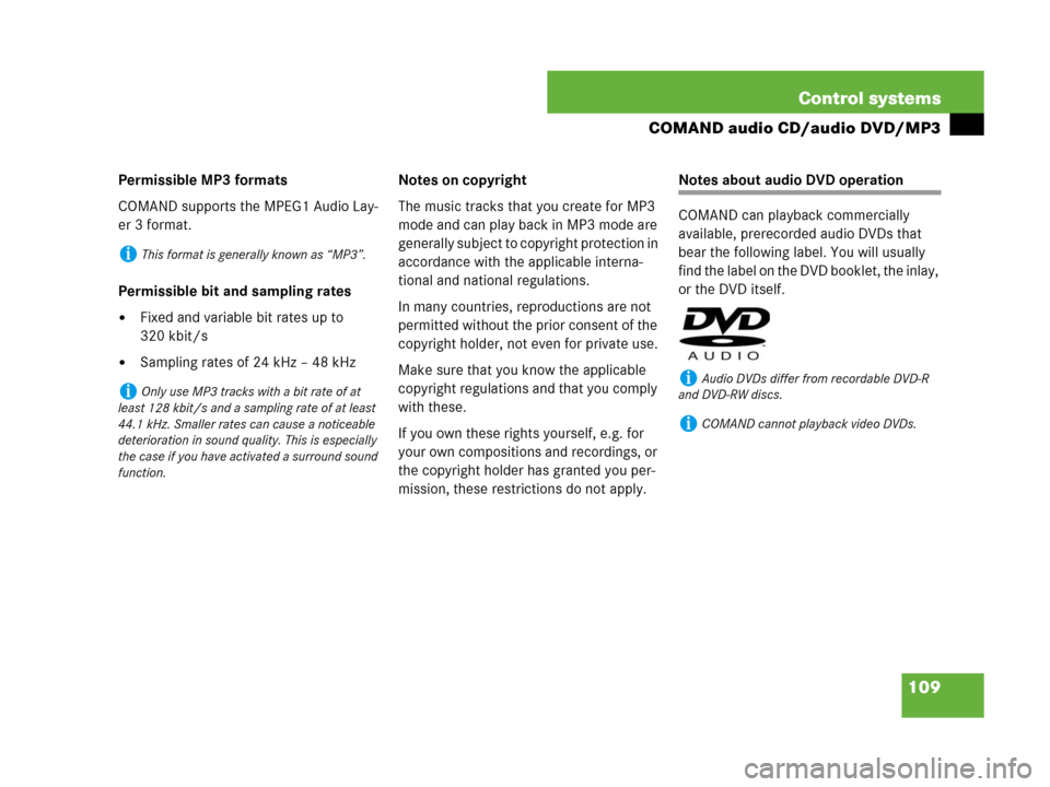 MERCEDES-BENZ CL500 2007 C216 Owners Manual 109 Control systems
COMAND audio CD/audio DVD/MP3
Permissible MP3 formats
COMAND supports the MPEG1 Audio Lay-
er 3 format.
Permissible bit and sampling rates
Fixed and variable bit rates up to 
320 