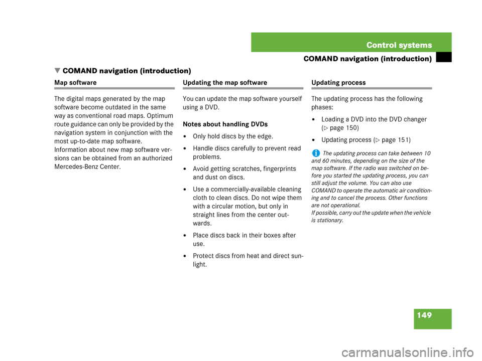 MERCEDES-BENZ CL500 2007 C216 Owners Manual 149 Control systems
COMAND navigation (introduction)
COMAND navigation (introduction)
Map software
The digital maps generated by the map 
software become outdated in the same 
way as conventional roa