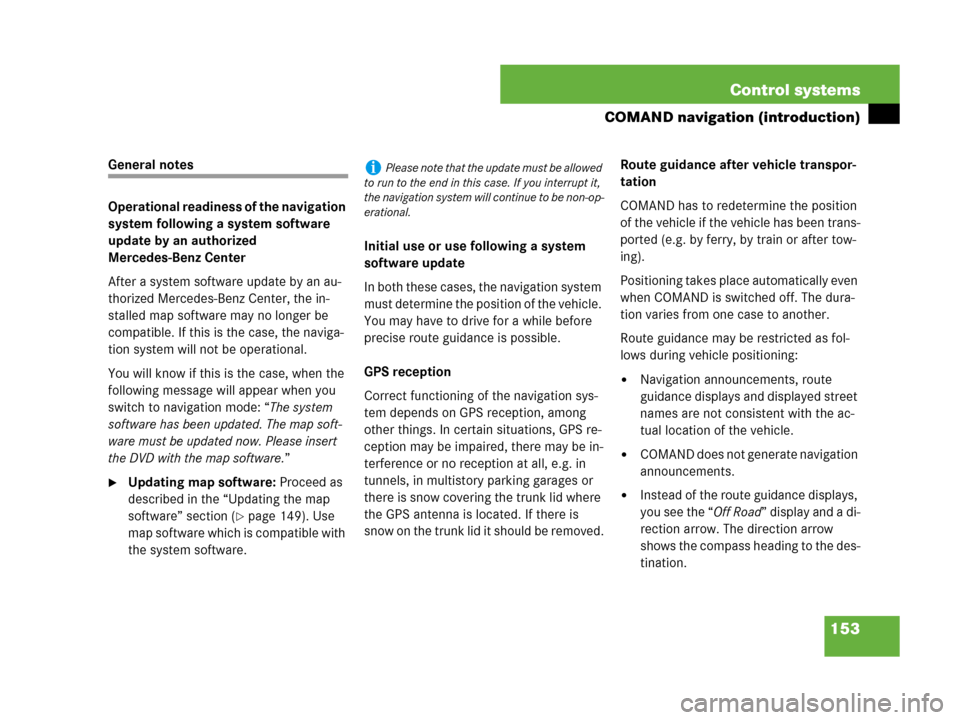MERCEDES-BENZ CL500 2007 C216 Owners Manual 153 Control systems
COMAND navigation (introduction)
General notes
Operational readiness of the navigation 
system following a system software 
update by an authorized 
Mercedes-Benz Center
After a sy