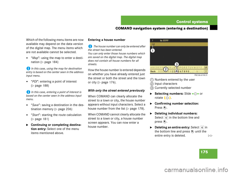 MERCEDES-BENZ CL500 2007 C216 Owners Manual 175 Control systems
COMAND navigation system (entering a destination)
Which of the following menu items are now 
available may depend on the data version 
of the digital map. The menu items which 
are