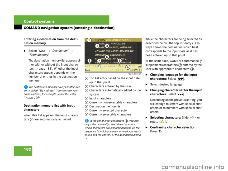 MERCEDES-BENZ CL500 2007 C216 Owners Manual 182 Control systems
COMAND navigation system (entering a destination)
Entering a destination from the desti-
nation memory
Select “Navi”  “Destination”  
“From Memory”.
The destination 
