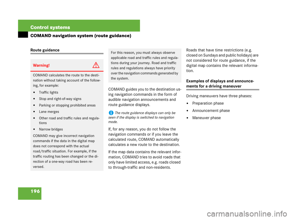 MERCEDES-BENZ CL600 2007 C216 Owners Manual 196 Control systems
COMAND navigation system (route guidance)
Route guidance
COMAND guides you to the destination us-
ing navigation commands in the form of 
audible navigation announcements and 
rout