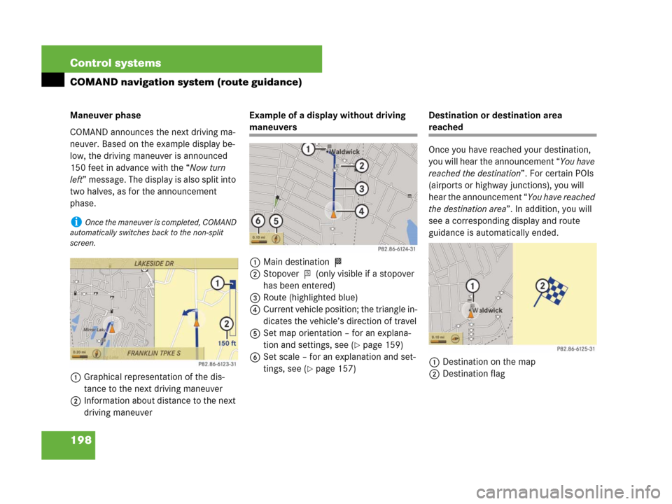 MERCEDES-BENZ CL500 2007 C216 Owners Manual 198 Control systems
COMAND navigation system (route guidance)
Maneuver phase
COMAND announces the next driving ma-
neuver. Based on the example display be-
low, the driving maneuver is announced 
150 