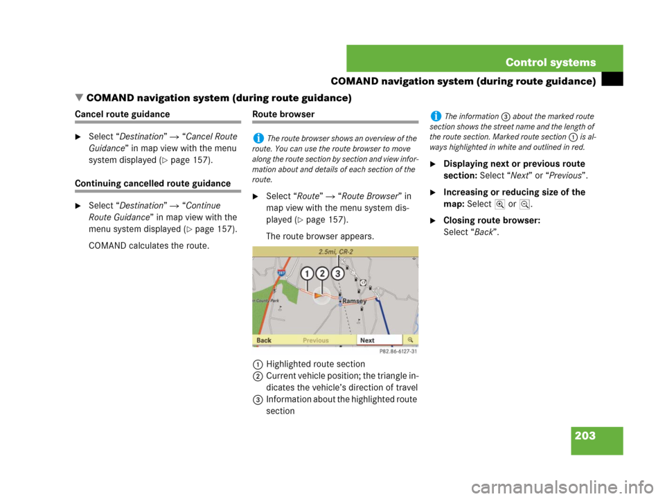 MERCEDES-BENZ CL500 2007 C216 Owners Manual 203 Control systems
COMAND navigation system (during route guidance)
COMAND navigation system (during route guidance)
Cancel route guidance
Select “Destination”  “Cancel Route 
Guidance” in