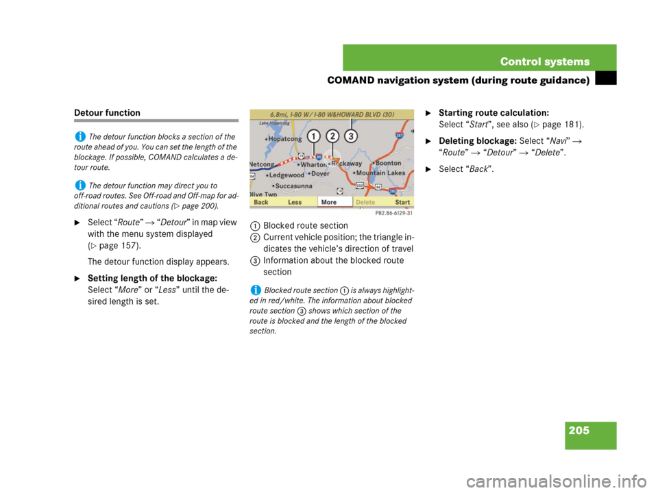 MERCEDES-BENZ CL500 2007 C216 Owners Manual 205 Control systems
COMAND navigation system (during route guidance)
Detour function
Select “Route”  “Detour” in map view 
with the menu system displayed 
(
page 157).
The detour function d