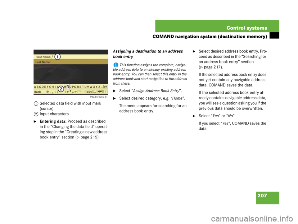 MERCEDES-BENZ CL500 2007 C216 Owners Manual 207 Control systems
COMAND navigation system (destination memory)
1Selected data field with input mark 
(cursor)
2Input characters
Entering data: Proceed as described 
in the “Changing the data fie