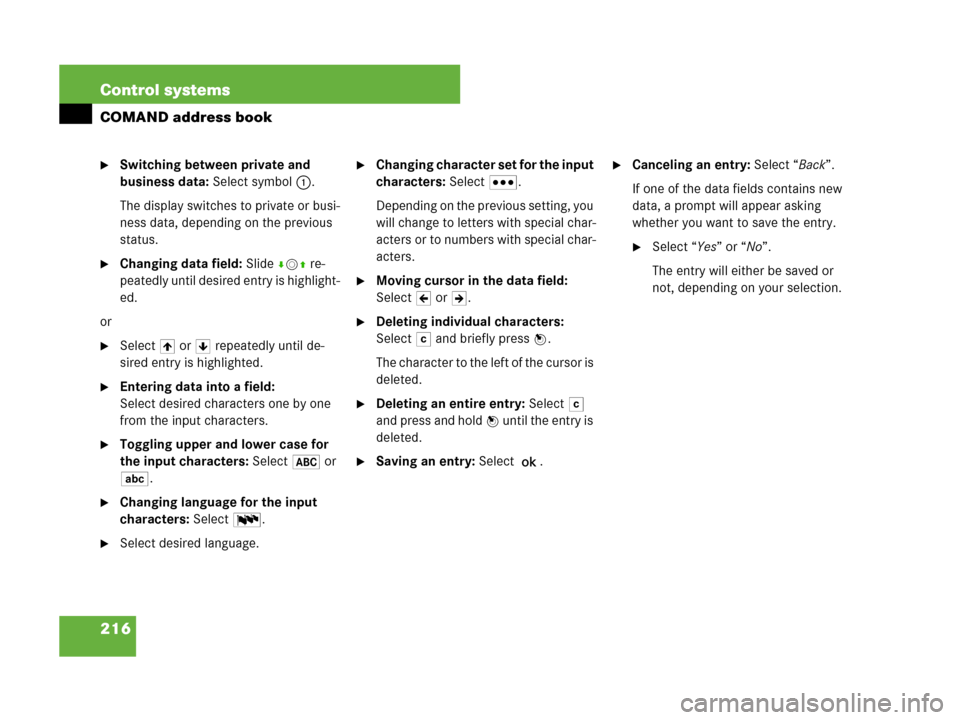 MERCEDES-BENZ CL600 2007 C216 Owners Manual 216 Control systems
COMAND address book
Switching between private and 
business data: Select symbol 1.
The display switches to private or busi-
ness data, depending on the previous 
status.
Changing