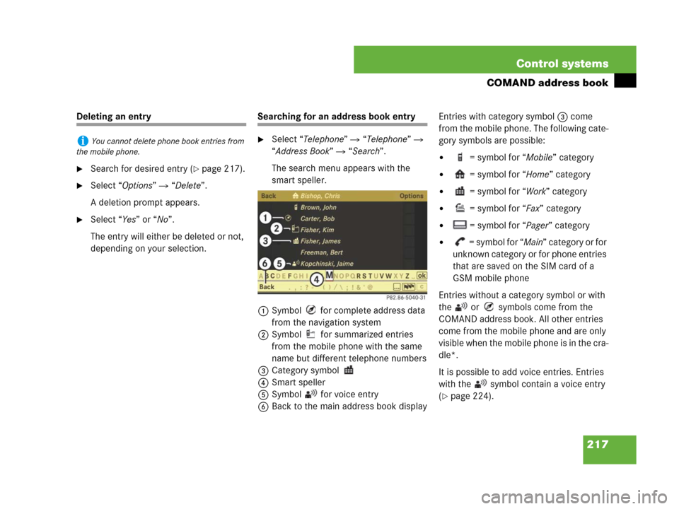 MERCEDES-BENZ CL500 2007 C216 Owners Manual 217 Control systems
COMAND address book
Deleting an entry
Search for desired entry (page 217).
Select “Options”  “Delete”.
A deletion prompt appears.
Select “Yes” or “No”.
The ent