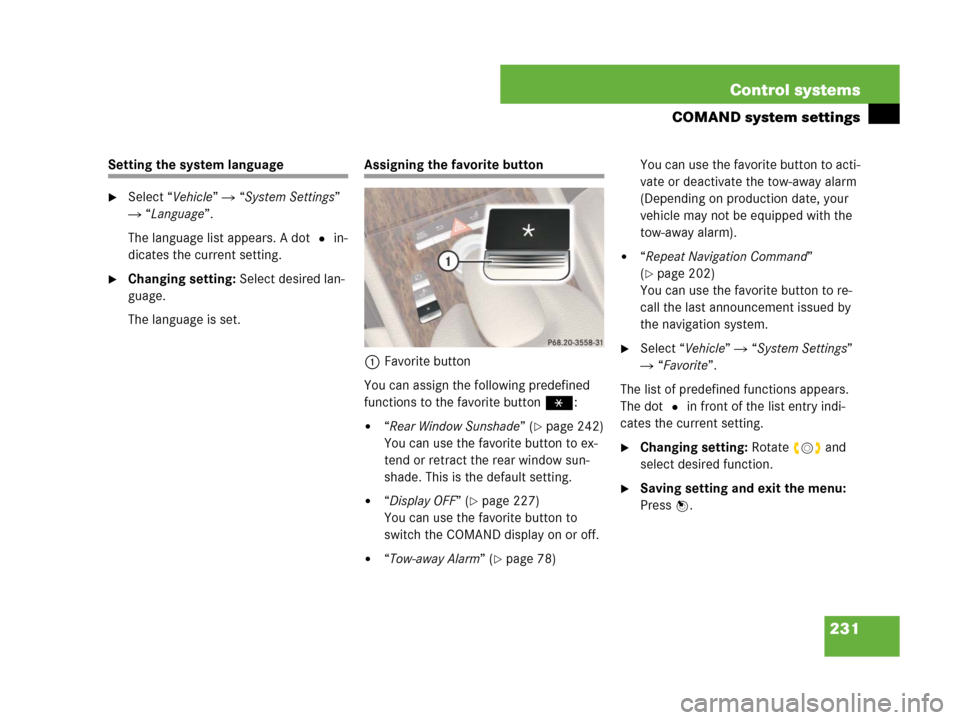 MERCEDES-BENZ CL500 2007 C216 Owners Manual 231 Control systems
COMAND system settings
Setting the system language
Select “Vehicle”  “System Settings” 
 “Language”.
The language list appears. A dot R in-
dicates the current setti
