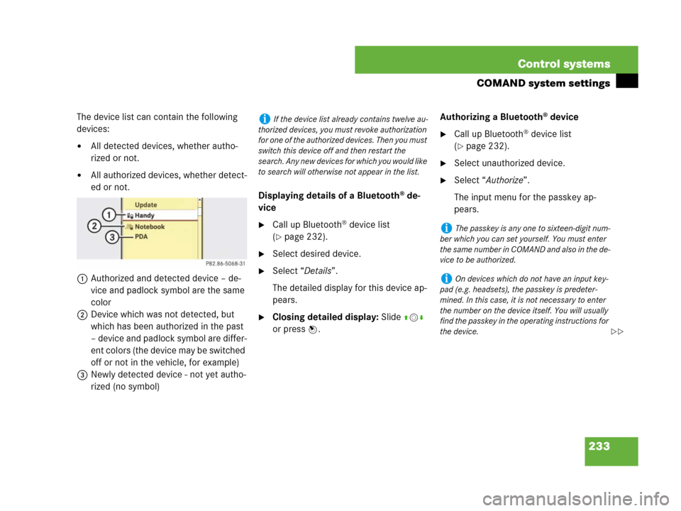MERCEDES-BENZ CL500 2007 C216 Owners Manual 233 Control systems
COMAND system settings
The device list can contain the following 
devices:
All detected devices, whether autho-
rized or not.
All authorized devices, whether detect-
ed or not.
1