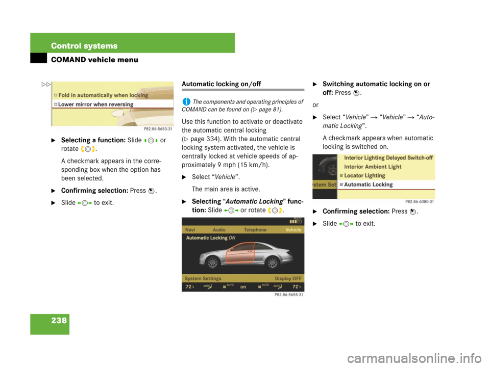MERCEDES-BENZ CL500 2007 C216 Owners Manual 238 Control systems
COMAND vehicle menu
Selecting a function: Slide qmr or 
rotateymz.
A checkmark appears in the corre-
sponding box when the option has 
been selected.
Confirming selection: Press 