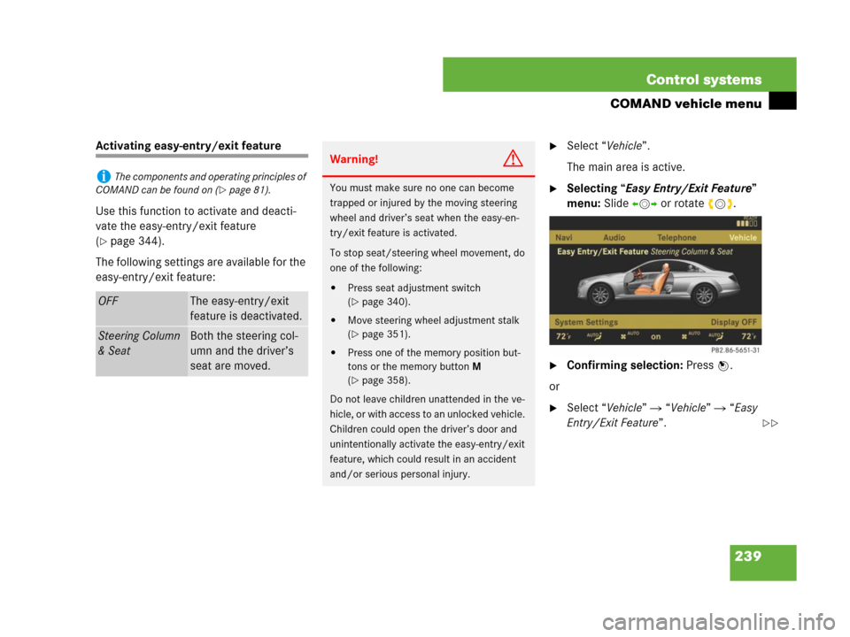 MERCEDES-BENZ CL500 2007 C216 Owners Manual 239 Control systems
COMAND vehicle menu
Activating easy-entry/exit feature
Use this function to activate and deacti-
vate the easy-entry/exit feature 
(
page 344).
The following settings are availabl