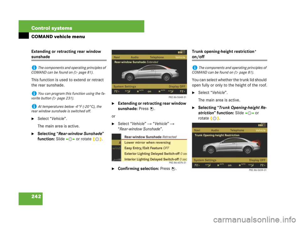 MERCEDES-BENZ CL600 2007 C216 Owners Manual 242 Control systems
COMAND vehicle menu
Extending or retracting rear window 
sunshade
This function is used to extend or retract 
the rear sunshade.
Select “Vehicle”.
The main area is active.
Se