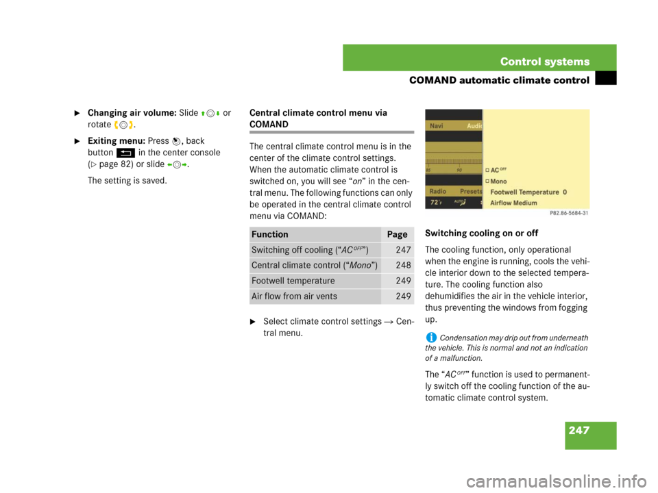 MERCEDES-BENZ CL500 2007 C216 Owners Manual 247 Control systems
COMAND automatic climate control
Changing air volume: Slide qmr or 
rotate ymz.
Exiting menu: Press n, back 
buttonL in the center console 
(
page 82) or slideomp.
The setting i