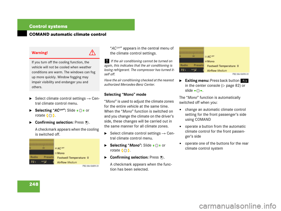 MERCEDES-BENZ CL500 2007 C216 Owners Manual 248 Control systems
COMAND automatic climate control
Select climate control settings  Cen-
tral climate control menu.
Selecting “ACOFF”: Slide qmr or 
rotateymz.
Confirming selection: Press n.
