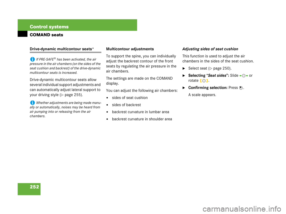MERCEDES-BENZ CL500 2007 C216 Service Manual 252 Control systems
COMAND seats
Drive-dynamic multicontour seats*
Drive-dynamic multicontour seats allow 
several individual support adjustments and 
can automatically adjust lateral support to 
your