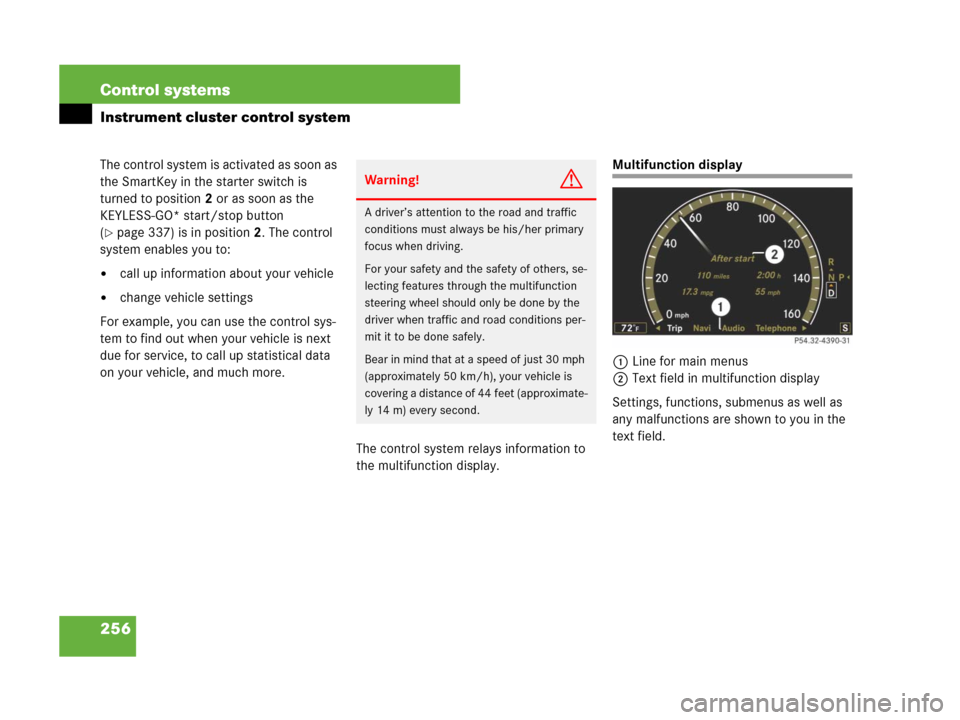 MERCEDES-BENZ CL500 2007 C216 Owners Manual 256 Control systems
Instrument cluster control system
The control system is activated as soon as 
the SmartKey in the starter switch is 
turned to position2 or as soon as the 
KEYLESS-GO* start/stop b