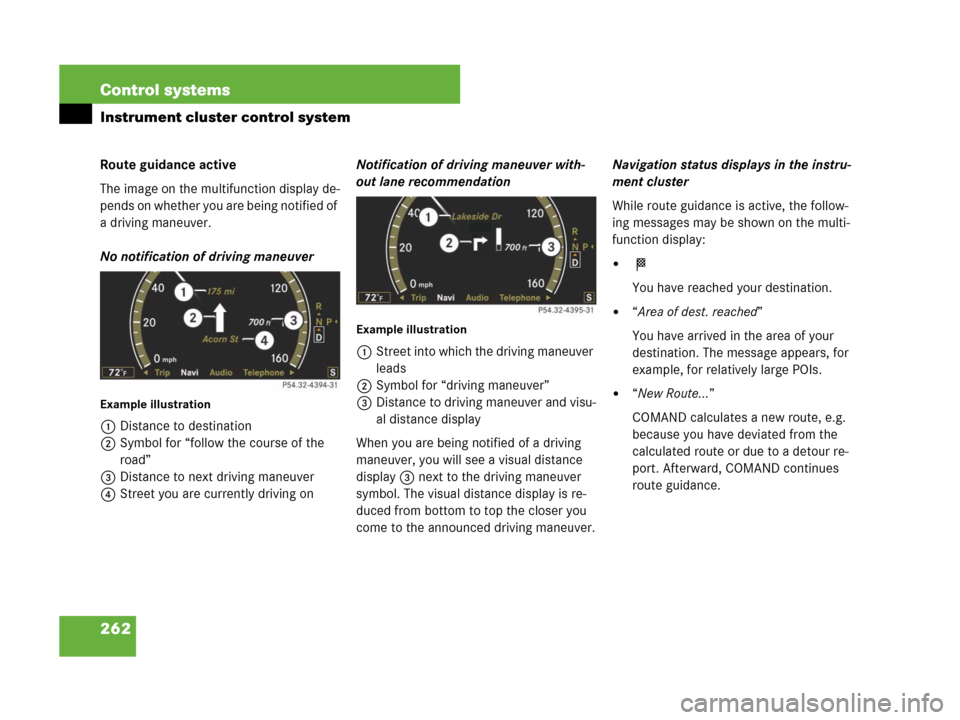 MERCEDES-BENZ CL500 2007 C216 Owners Manual 262 Control systems
Instrument cluster control system
Route guidance active
The image on the multifunction display de-
pends on whether you are being notified of 
a driving maneuver.
No notification o