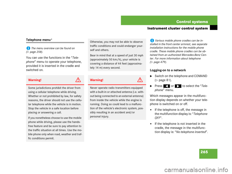 MERCEDES-BENZ CL500 2007 C216 Service Manual 265 Control systems
Instrument cluster control system
Telephone menu*
You can use the functions in the “Tele-
phone” menu to operate your telephone, 
provided it is inserted in the cradle and 
swi