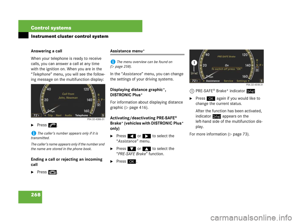 MERCEDES-BENZ CL500 2007 C216 Owners Manual 268 Control systems
Instrument cluster control system
Answering a call
When your telephone is ready to receive 
calls, you can answer a call at any time 
with the ignition on. When you are in the 
“