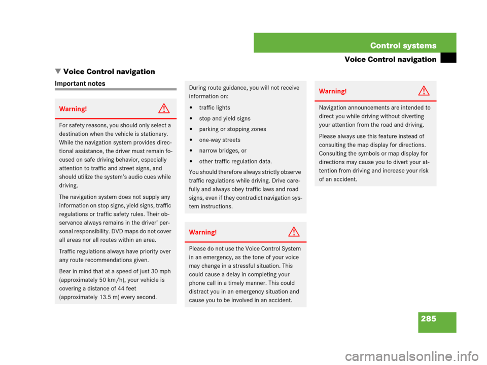MERCEDES-BENZ CL600 2007 C216 Owners Manual 285 Control systems
Voice Control navigation
Voice Control navigation
Important notes
Warning!G
For safety reasons, you should only select a 
destination when the vehicle is stationary. 
While the na
