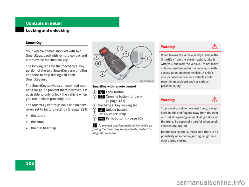 MERCEDES-BENZ CL500 2007 C216 Owners Manual 322 Controls in detail
Locking and unlocking
SmartKey
Your vehicle comes supplied with two 
SmartKeys, each with remote control and 
a removable mechanical key. 
The locking tabs for the mechanical ke