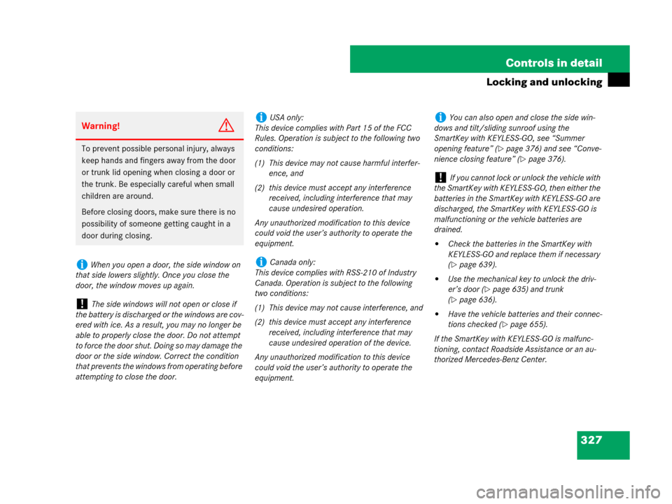 MERCEDES-BENZ CL500 2007 C216 User Guide 327 Controls in detail
Locking and unlocking
Warning!G
To prevent possible personal injury, always 
keep hands and fingers away from the door 
or trunk lid opening when closing a door or 
the trunk. B