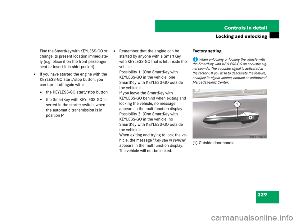 MERCEDES-BENZ CL500 2007 C216 User Guide 329 Controls in detail
Locking and unlocking
Find the SmartKey with KEYLESS-GO or 
change its present location immediate-
ly (e.g. place it on the front passenger 
seat or insert it in shirt pocket).
