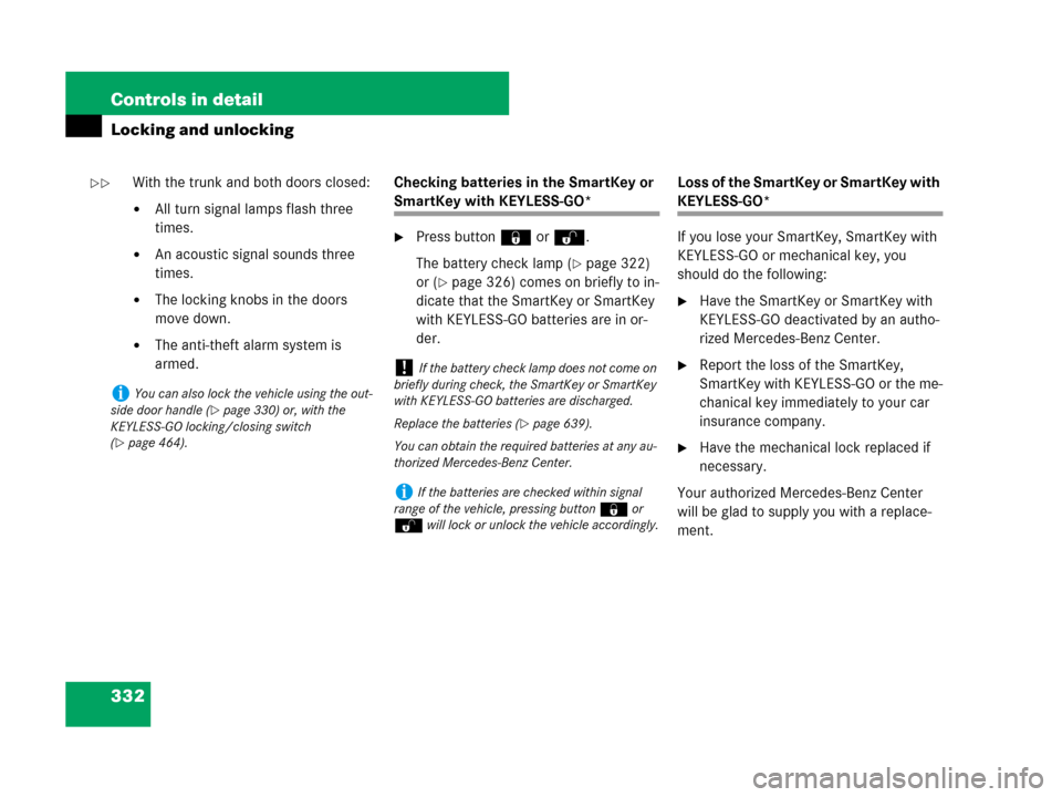 MERCEDES-BENZ CL500 2007 C216 User Guide 332 Controls in detail
Locking and unlocking
With the trunk and both doors closed:
All turn signal lamps flash three 
times.
An acoustic signal sounds three 
times.
The locking knobs in the doors 
