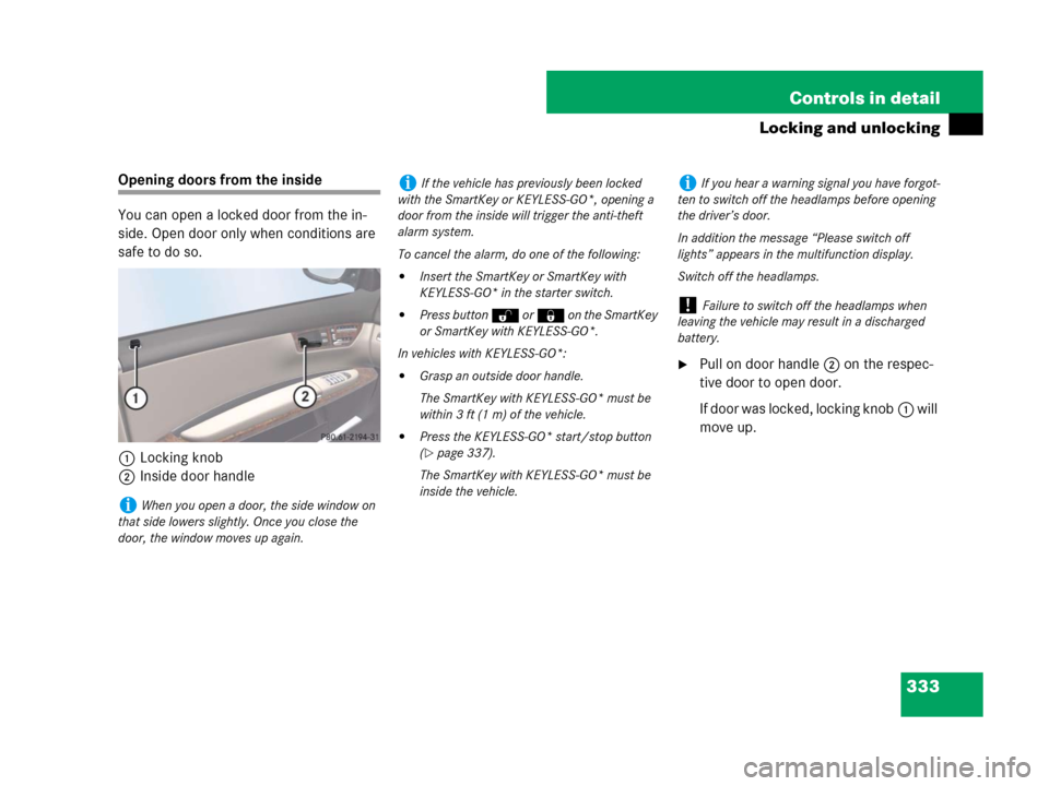 MERCEDES-BENZ CL500 2007 C216 User Guide 333 Controls in detail
Locking and unlocking
Opening doors from the inside
You can open a locked door from the in-
side. Open door only when conditions are 
safe to do so.
1Locking knob
2Inside door h