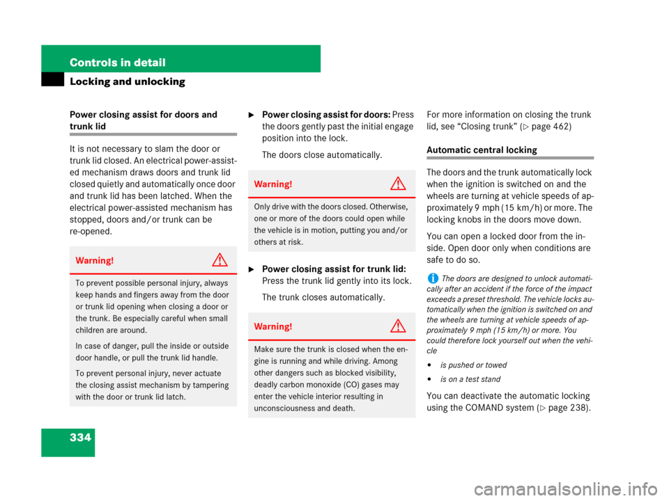 MERCEDES-BENZ CL500 2007 C216 Service Manual 334 Controls in detail
Locking and unlocking
Power closing assist for doors and 
trunk lid
It is not necessary to slam the door or 
trunk lid closed. An electrical power-assist-
ed mechanism draws doo