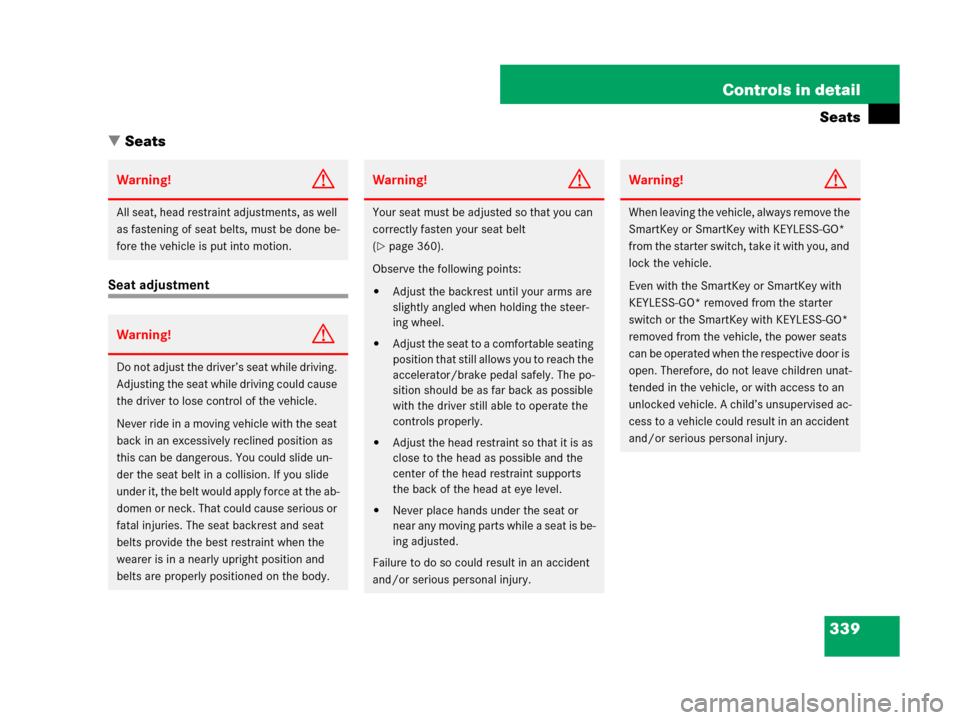 MERCEDES-BENZ CL500 2007 C216 Owners Manual 339 Controls in detail
Seats
Seats
Seat adjustment
Warning!G
All seat, head restraint adjustments, as well 
as fastening of seat belts, must be done be-
fore the vehicle is put into motion.
Warning!G