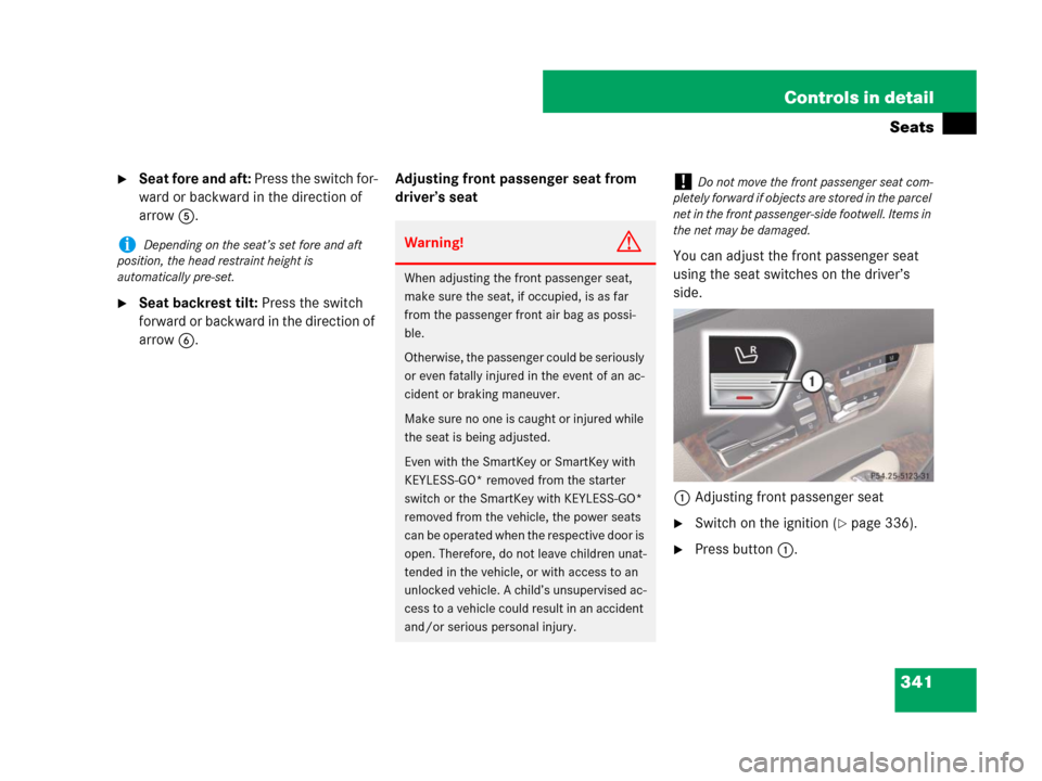 MERCEDES-BENZ CL500 2007 C216 Owners Manual 341 Controls in detail
Seats
Seat fore and aft: Press the switch for-
ward or backward in the direction of 
arrow5.
Seat backrest tilt: Press the switch 
forward or backward in the direction of 
arr