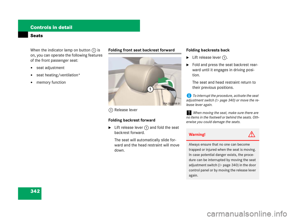 MERCEDES-BENZ CL500 2007 C216 Owners Manual 342 Controls in detail
Seats
When the indicator lamp on button1 is 
on, you can operate the following features 
of the front passenger seat:
seat adjustment
seat heating/ventilation*
memory functio