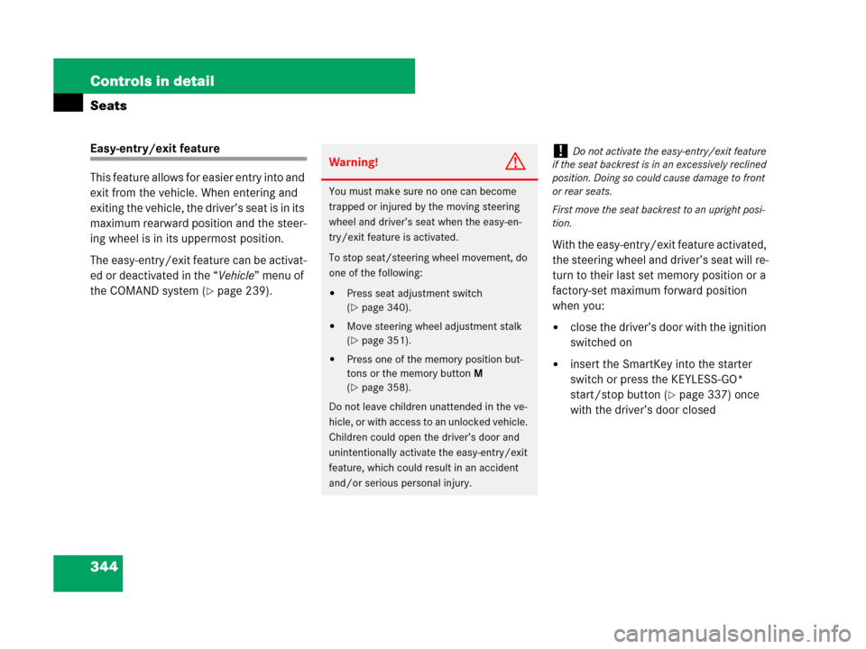MERCEDES-BENZ CL500 2007 C216 Owners Manual 344 Controls in detail
Seats
Easy-entry/exit feature
This feature allows for easier entry into and 
exit from the vehicle. When entering and 
exiting the vehicle, the driver’s seat is in its 
maximu