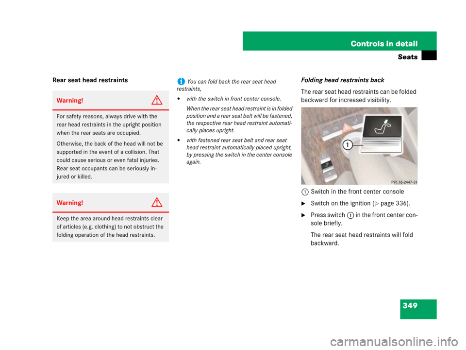 MERCEDES-BENZ CL500 2007 C216 Owners Manual 349 Controls in detail
Seats
Rear seat head restraintsFolding head restraints back
The rear seat head restraints can be folded 
backward for increased visibility.
1Switch in the front center console
