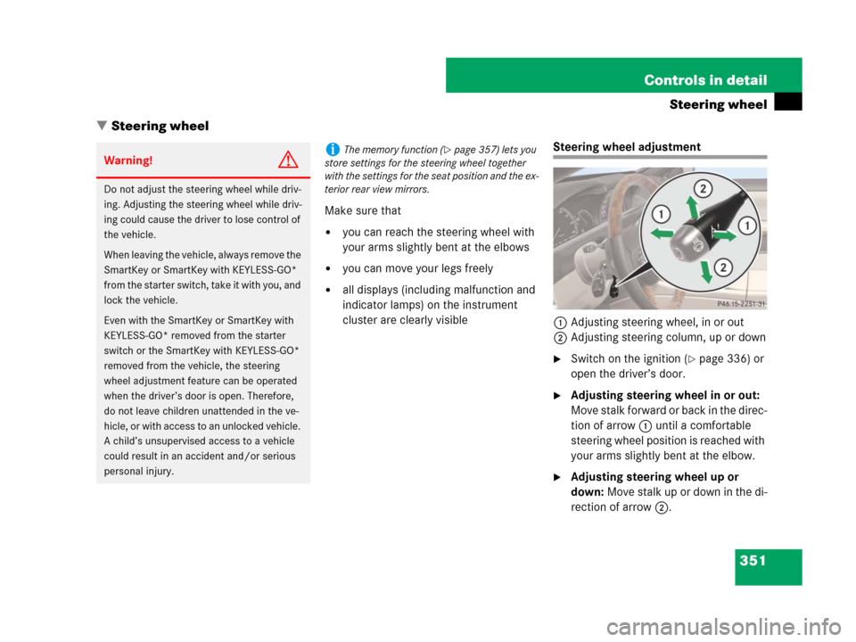 MERCEDES-BENZ CL500 2007 C216 Owners Guide 351 Controls in detail
Steering wheel
Steering wheel
Make sure that
you can reach the steering wheel with 
your arms slightly bent at the elbows
you can move your legs freely
all displays (includi
