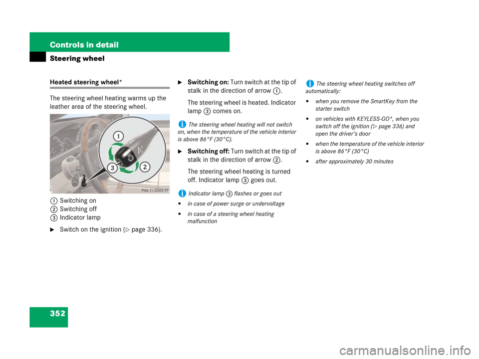 MERCEDES-BENZ CL500 2007 C216 Owners Guide 352 Controls in detail
Steering wheel
Heated steering wheel*
The steering wheel heating warms up the 
leather area of the steering wheel.
1Switching on
2Switching off
3Indicator lamp
Switch on the ig