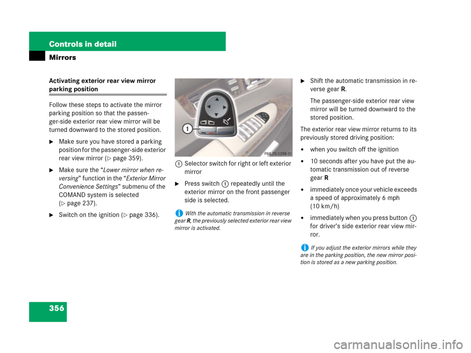 MERCEDES-BENZ CL500 2007 C216 Owners Manual 356 Controls in detail
Mirrors
Activating exterior rear view mirror 
parking position
Follow these steps to activate the mirror 
parking position so that the passen-
ger-side exterior rear view mirror