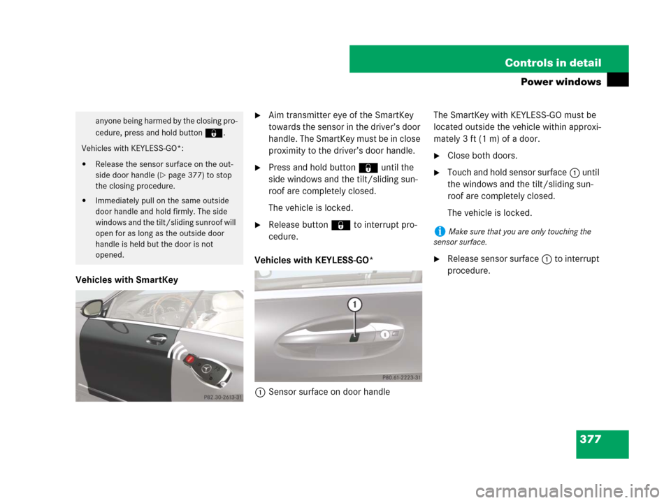 MERCEDES-BENZ CL500 2007 C216 Owners Guide 377 Controls in detail
Power windows
Vehicles with SmartKey
Aim transmitter eye of the SmartKey 
towards the sensor in the driver’s door 
handle. The SmartKey must be in close 
proximity to the dri