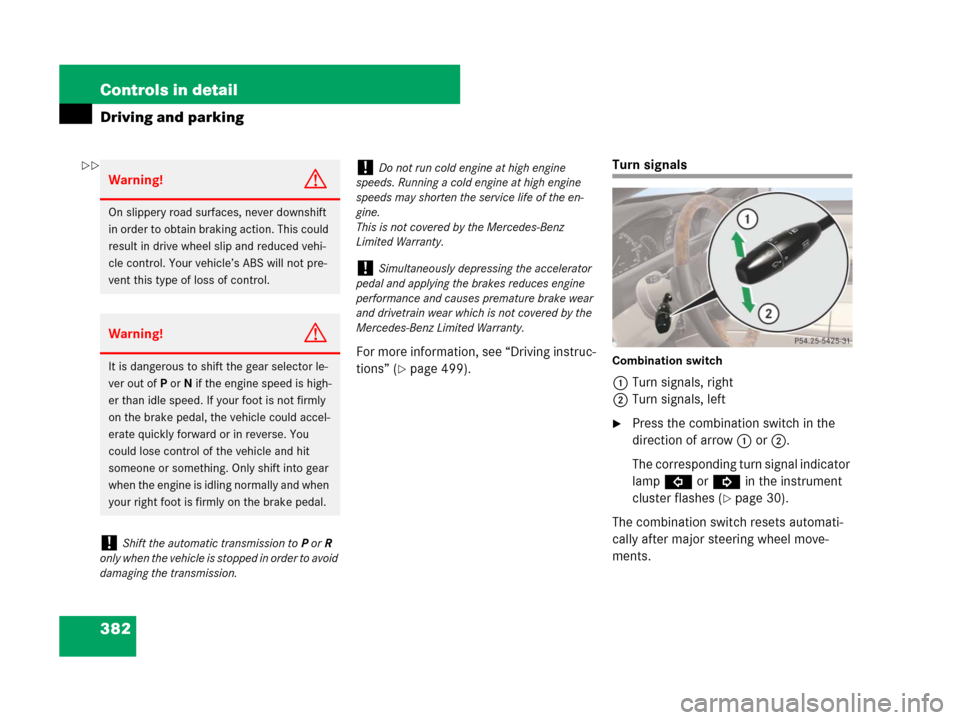 MERCEDES-BENZ CL500 2007 C216 Owners Manual 382 Controls in detail
Driving and parking
For more information, see “Driving instruc-
tions” (
page 499).
Turn signals
Combination switch
1Turn signals, right
2Turn signals, left
Press the comb