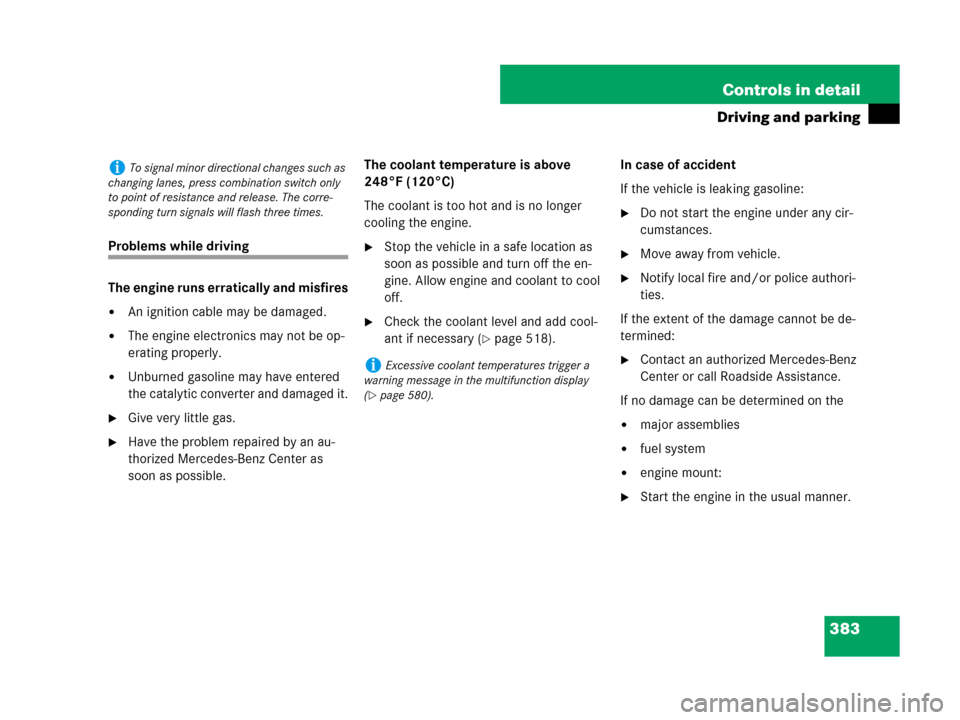 MERCEDES-BENZ CL600 2007 C216 Owners Manual 383 Controls in detail
Driving and parking
Problems while driving
The engine runs erratically and misfires
An ignition cable may be damaged.
The engine electronics may not be op-
erating properly.
