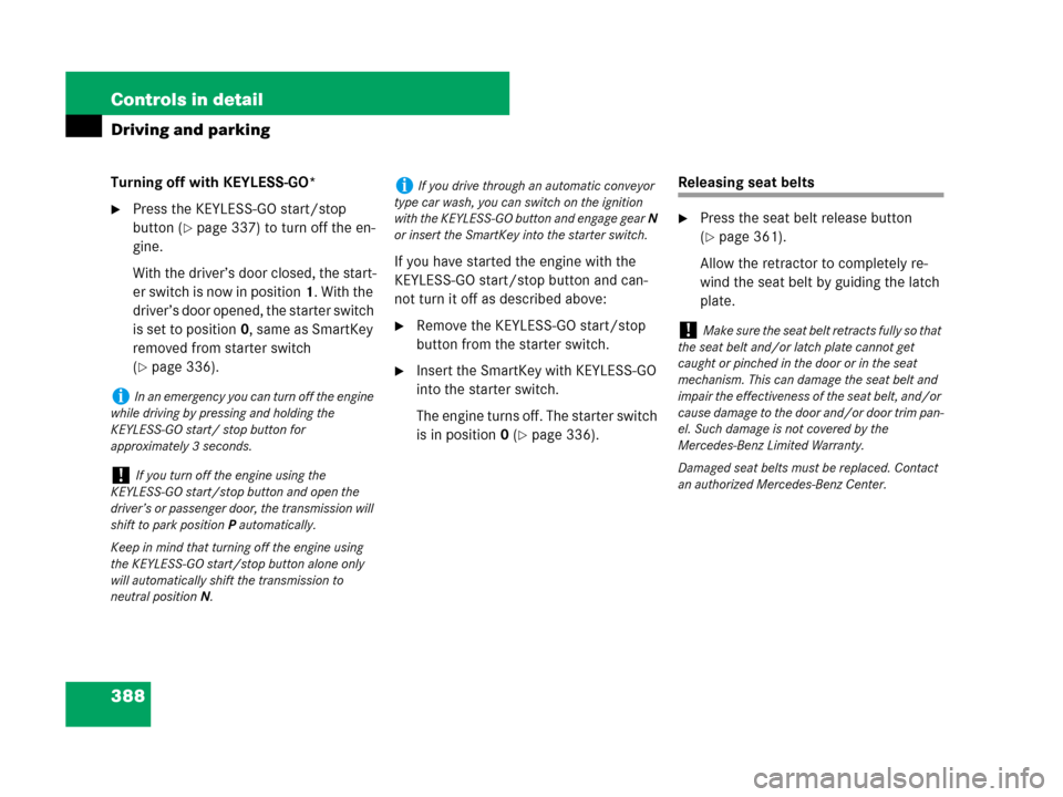MERCEDES-BENZ CL500 2007 C216 Owners Guide 388 Controls in detail
Driving and parking
Turning off with KEYLESS-GO* 
Press the KEYLESS-GO start/stop 
button (
page 337) to turn off the en-
gine.
With the driver’s door closed, the start-
er 