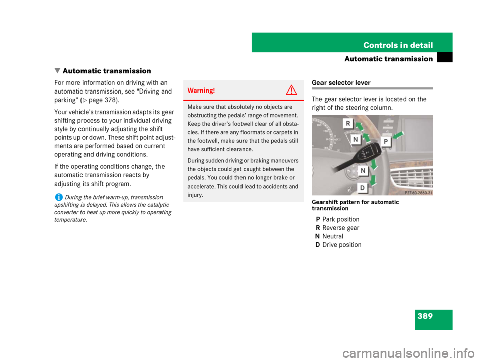 MERCEDES-BENZ CL500 2007 C216 Owners Manual 389 Controls in detail
Automatic transmission
Automatic transmission
For more information on driving with an 
automatic transmission, see “Driving and 
parking” (
page 378).
Your vehicle’s tra