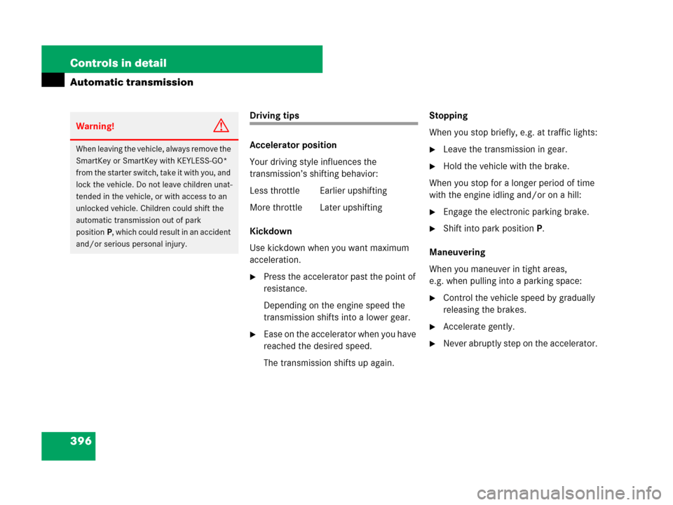 MERCEDES-BENZ CL600 2007 C216 Owners Manual 396 Controls in detail
Automatic transmission
Driving tips
Accelerator position
Your driving style influences the 
transmission’s shifting behavior:
Less throttle Earlier upshifting
More throttle  L