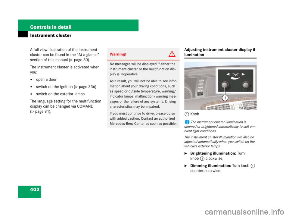 MERCEDES-BENZ CL500 2007 C216 Owners Manual 402 Controls in detail
Instrument cluster
A full view illustration of the instrument 
cluster can be found in the “At a glance” 
section of this manual (
page 30).
The instrument cluster is activ