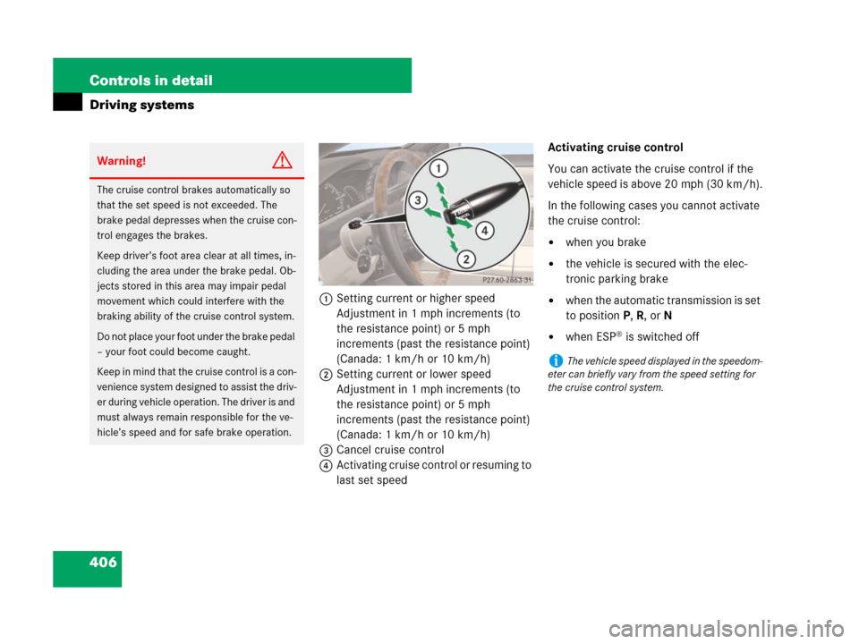 MERCEDES-BENZ CL500 2007 C216 Owners Manual 406 Controls in detail
Driving systems
1Setting current or higher speed
Adjustment in 1 mph increments (to 
the resistance point) or 5 mph 
increments (past the resistance point) 
(Canada: 1 km/h or 1